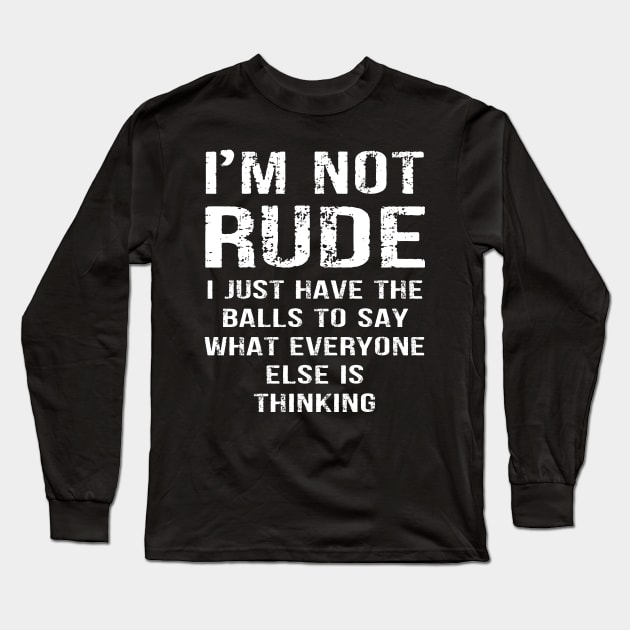 I'm not Rude I Just Have The Balls to Say Wht Everyone Else is Thinking Long Sleeve T-Shirt by peskybeater